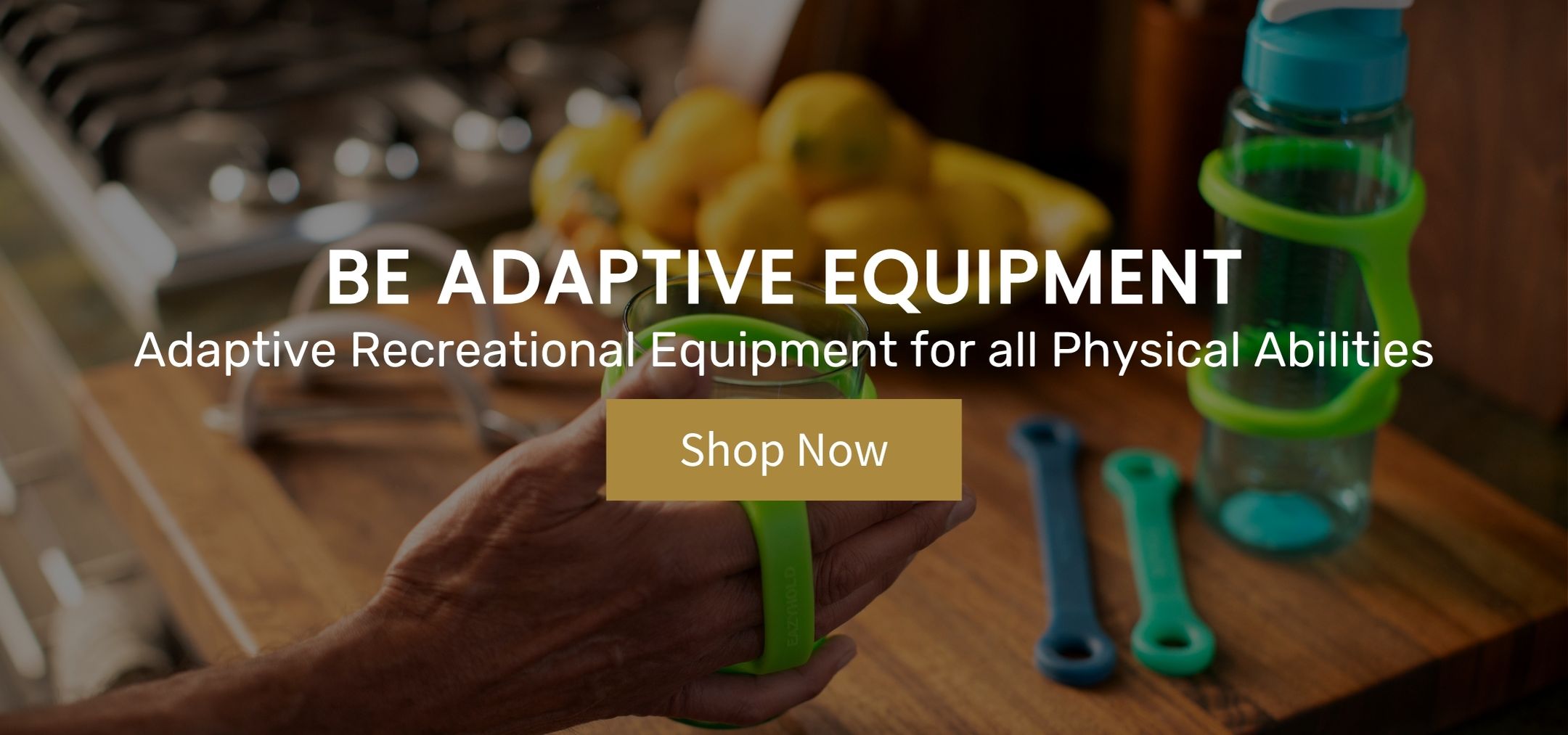 Be Adaptive Equipment Adaptive Recretional Equipment and Daily Aids